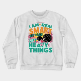 I Am Not Real Smart But I Can Lift Heavy Things Crewneck Sweatshirt